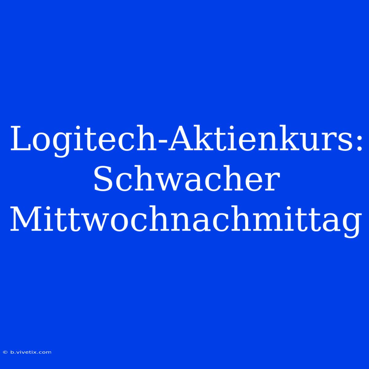 Logitech-Aktienkurs: Schwacher Mittwochnachmittag