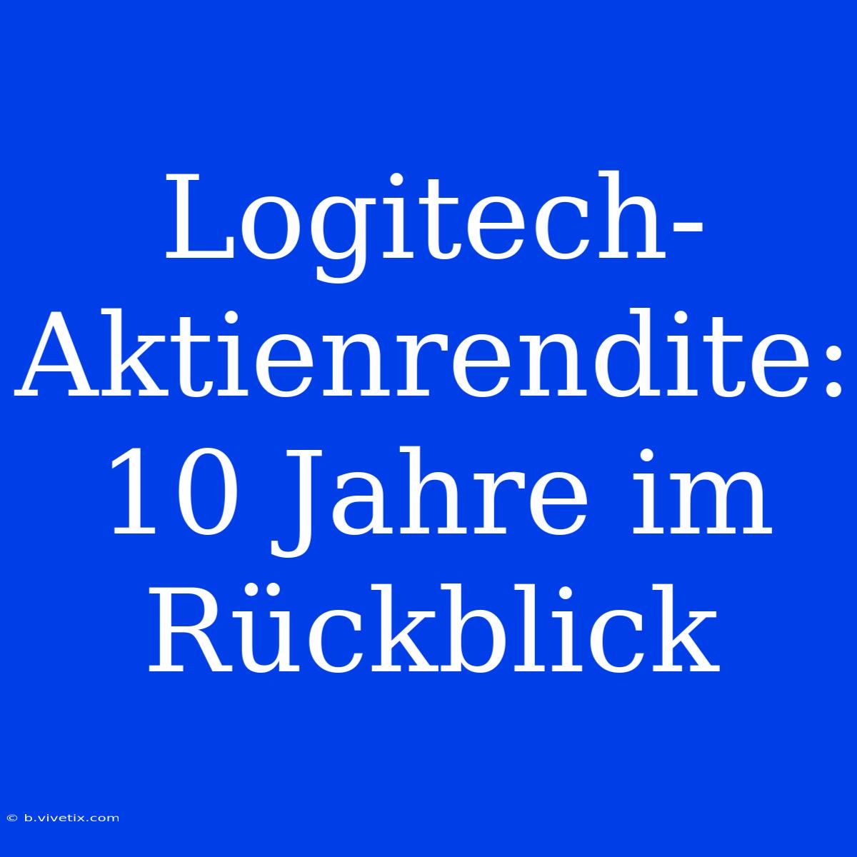 Logitech-Aktienrendite: 10 Jahre Im Rückblick