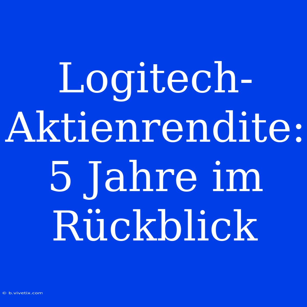 Logitech-Aktienrendite: 5 Jahre Im Rückblick