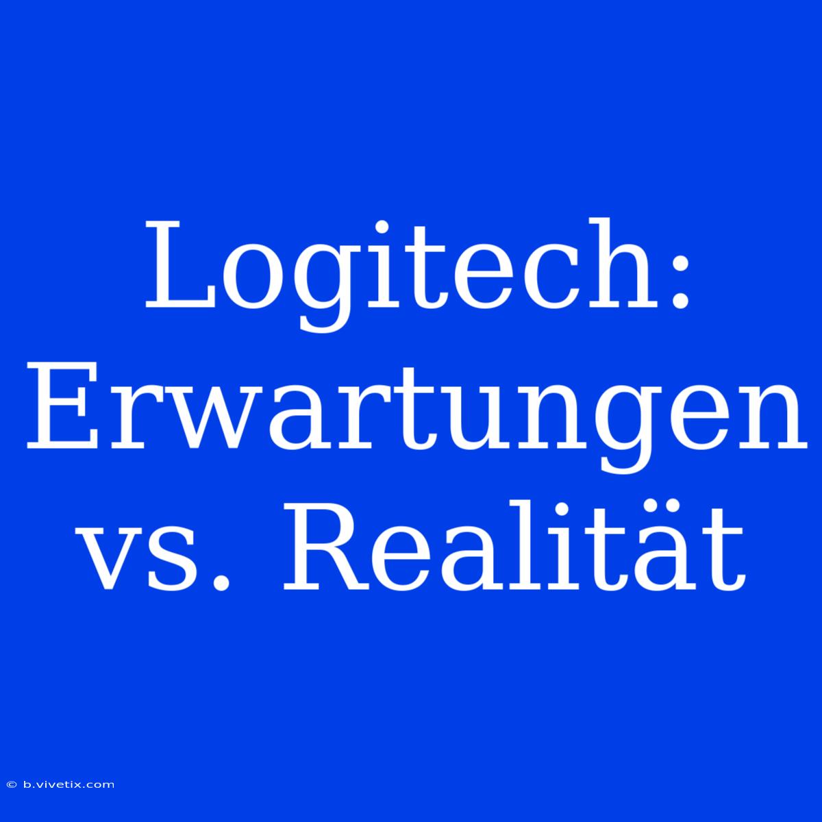 Logitech: Erwartungen Vs. Realität