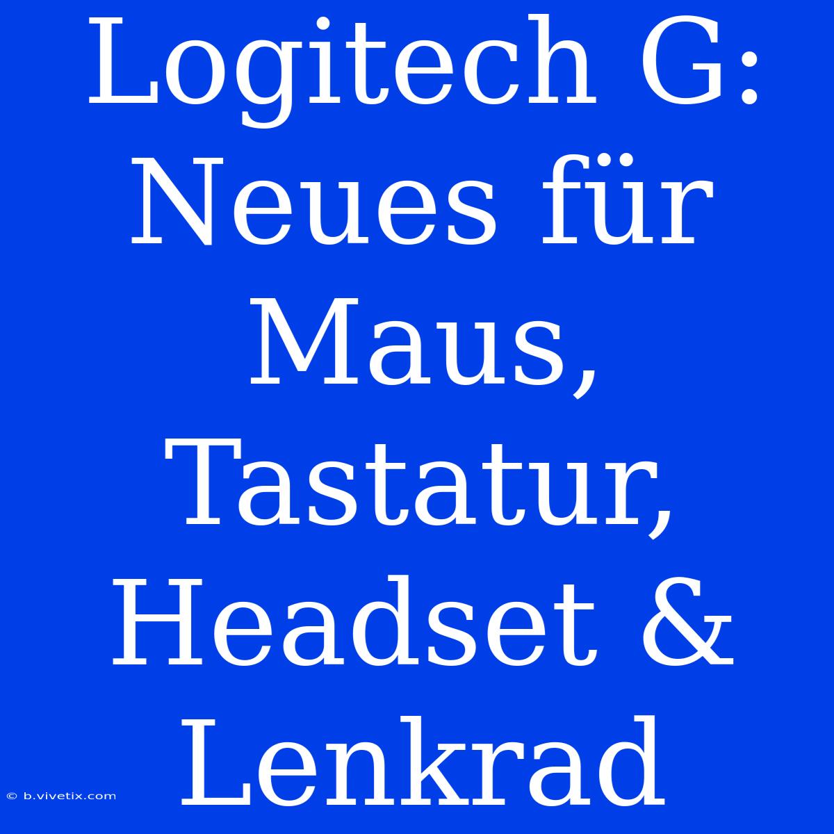 Logitech G: Neues Für Maus, Tastatur, Headset & Lenkrad