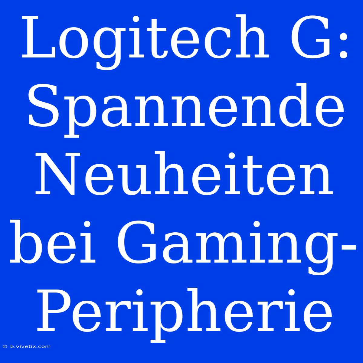 Logitech G: Spannende Neuheiten Bei Gaming-Peripherie