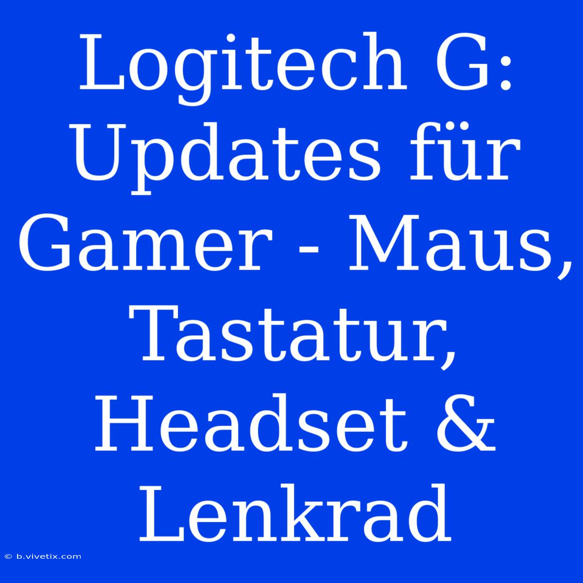 Logitech G: Updates Für Gamer - Maus, Tastatur, Headset & Lenkrad