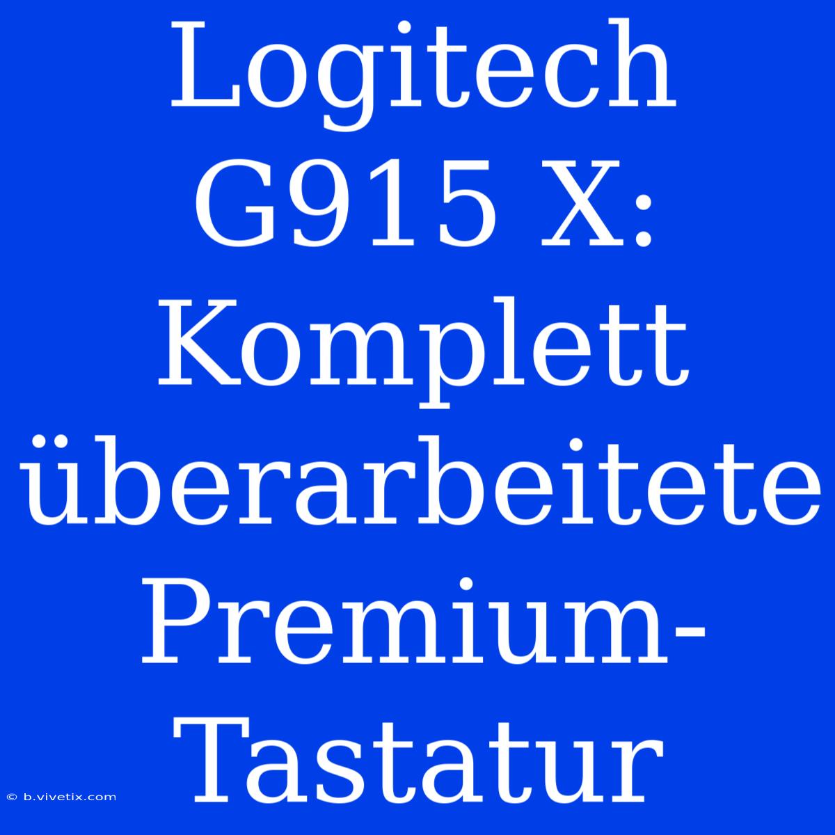 Logitech G915 X: Komplett Überarbeitete Premium-Tastatur