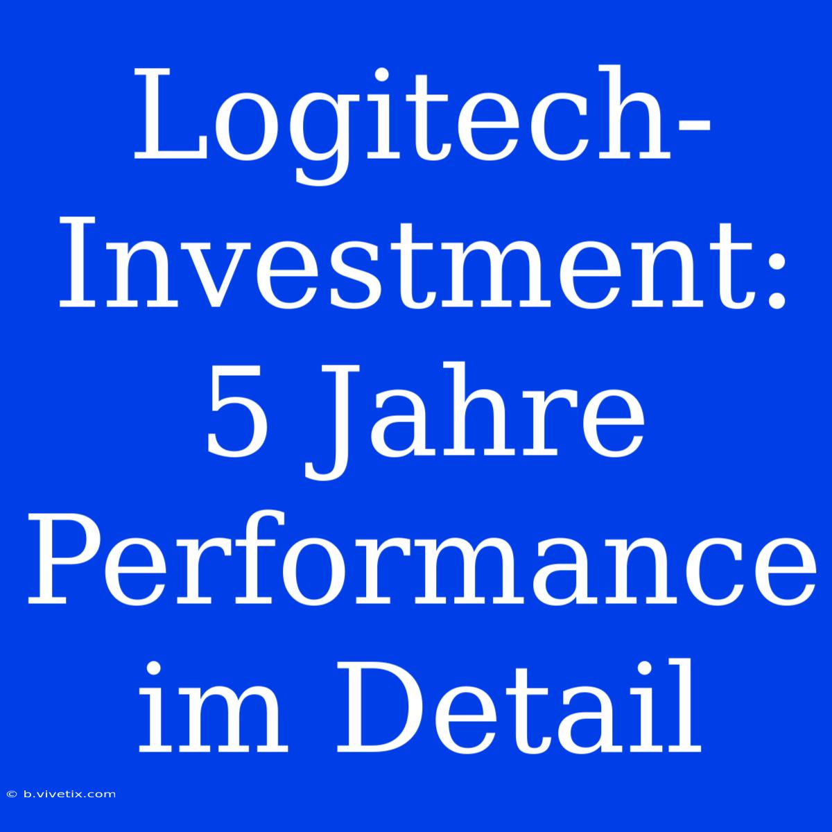 Logitech-Investment: 5 Jahre Performance Im Detail