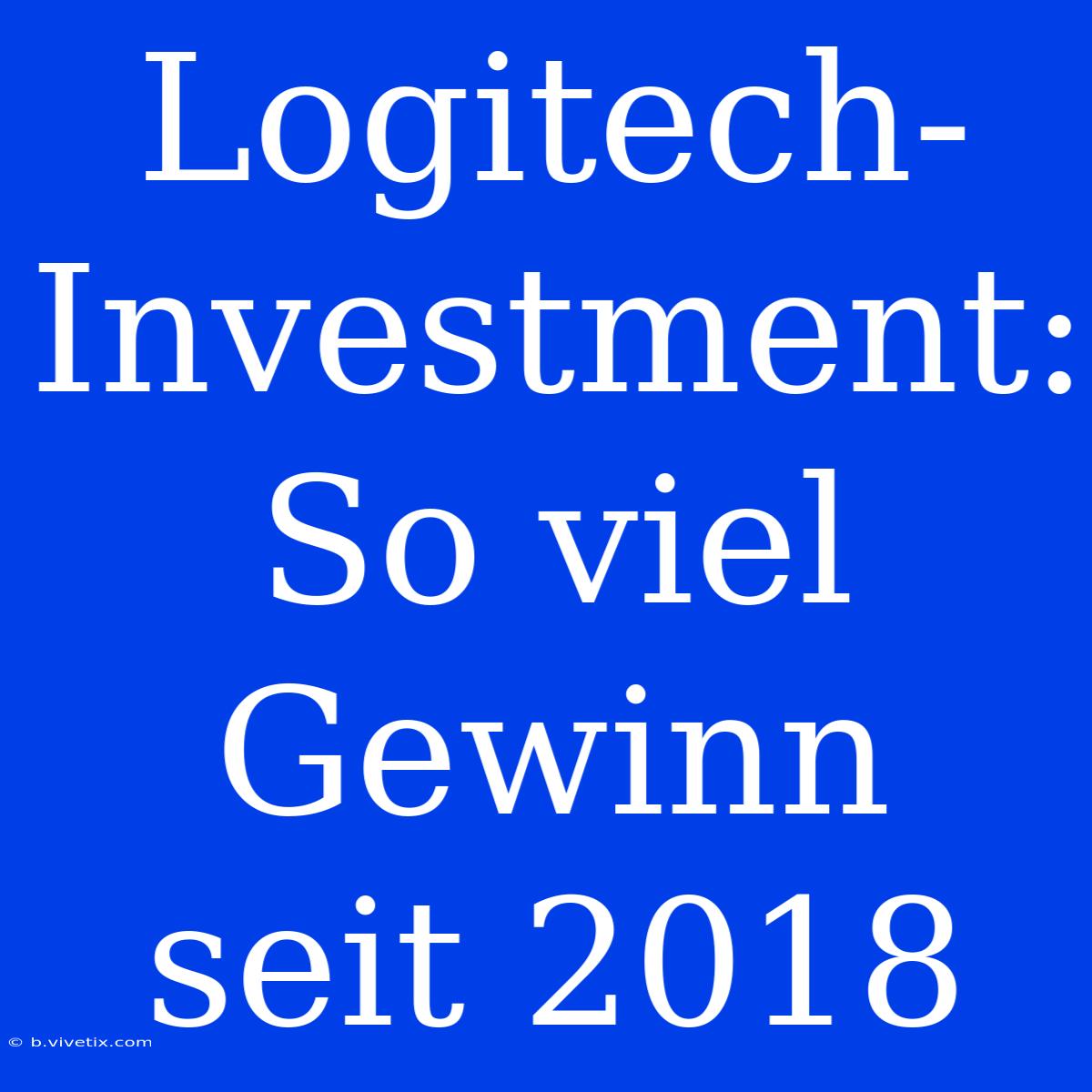 Logitech-Investment: So Viel Gewinn Seit 2018