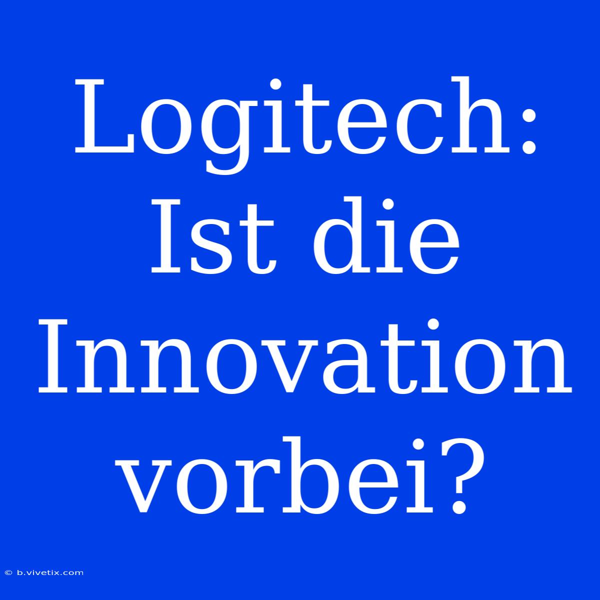 Logitech: Ist Die Innovation Vorbei?