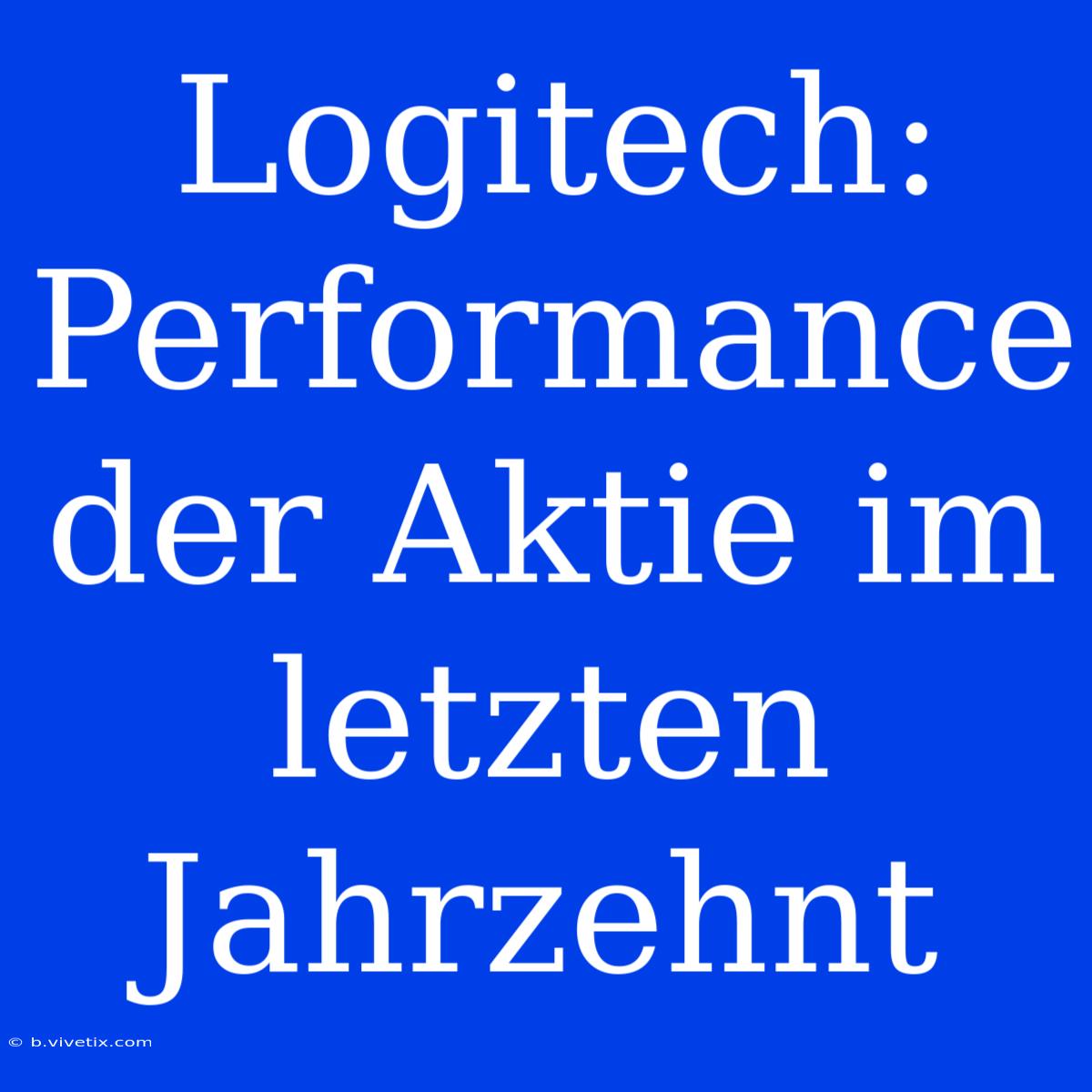 Logitech: Performance Der Aktie Im Letzten Jahrzehnt