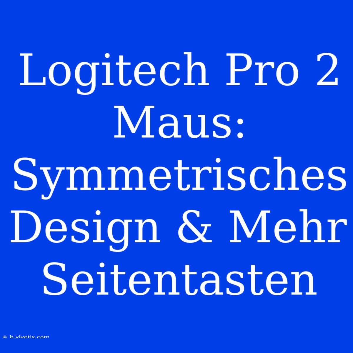 Logitech Pro 2 Maus: Symmetrisches Design & Mehr Seitentasten