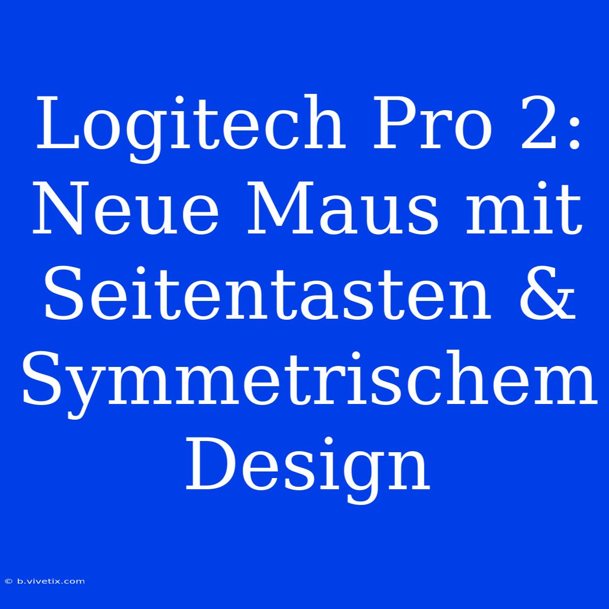 Logitech Pro 2: Neue Maus Mit Seitentasten & Symmetrischem Design