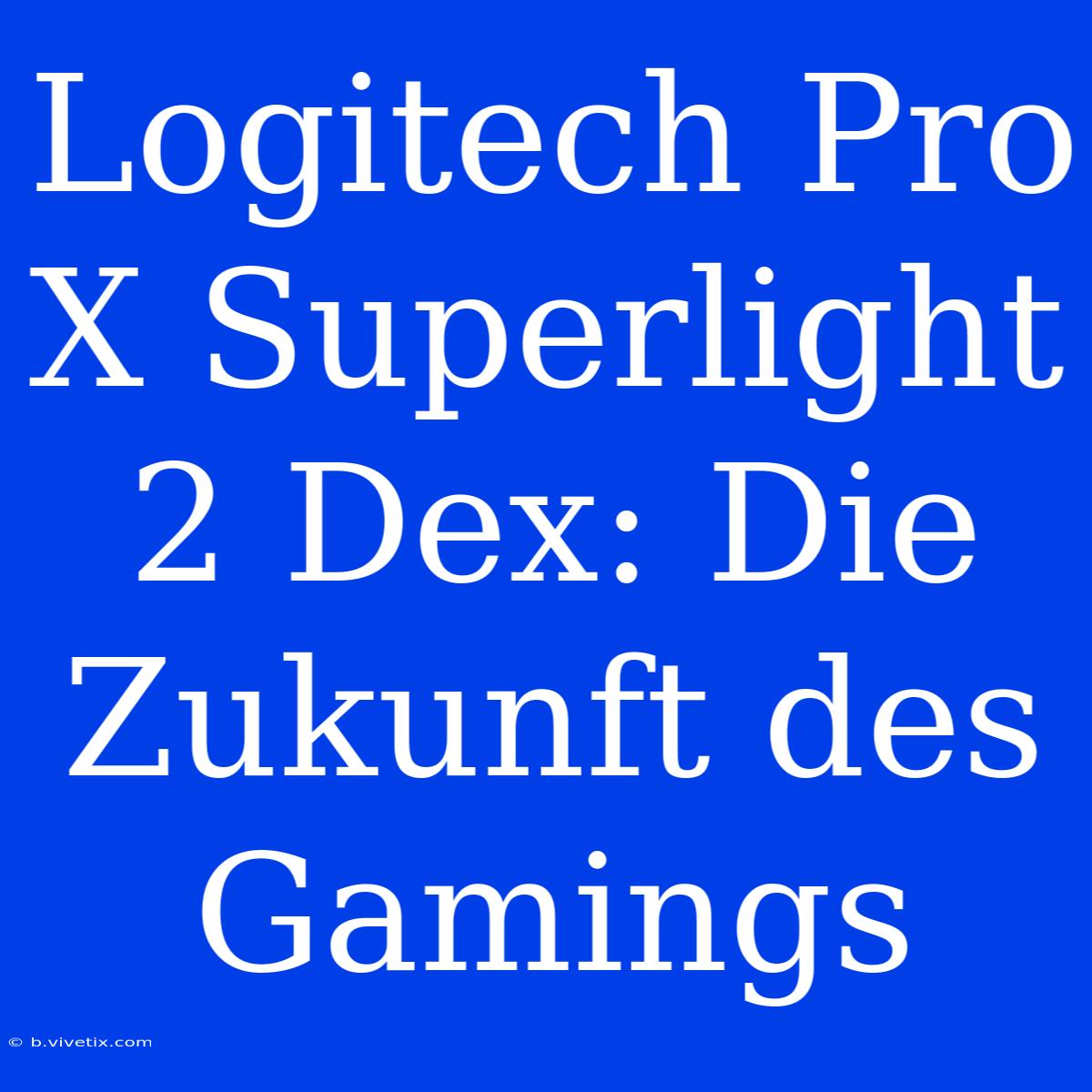 Logitech Pro X Superlight 2 Dex: Die Zukunft Des Gamings 