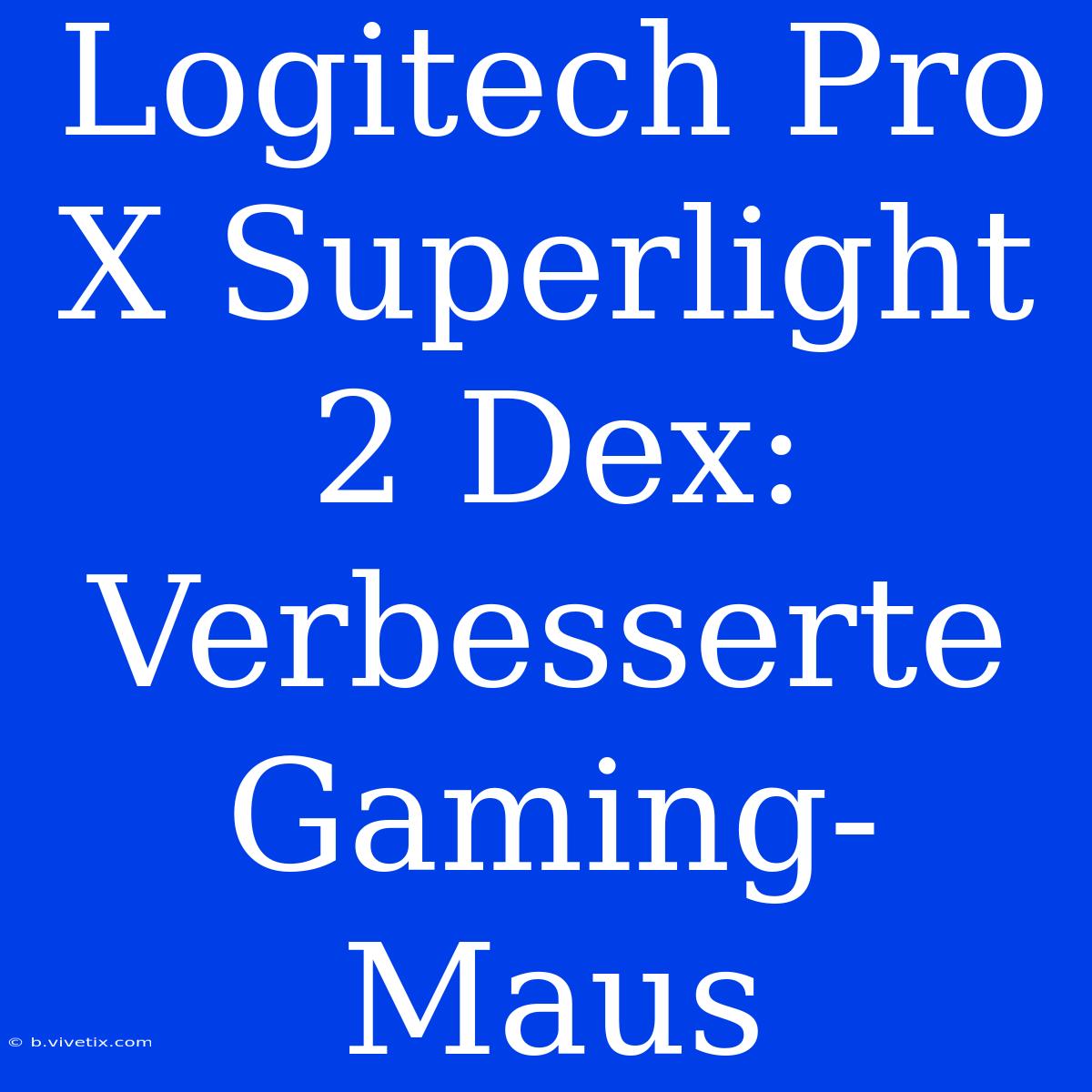 Logitech Pro X Superlight 2 Dex: Verbesserte Gaming-Maus