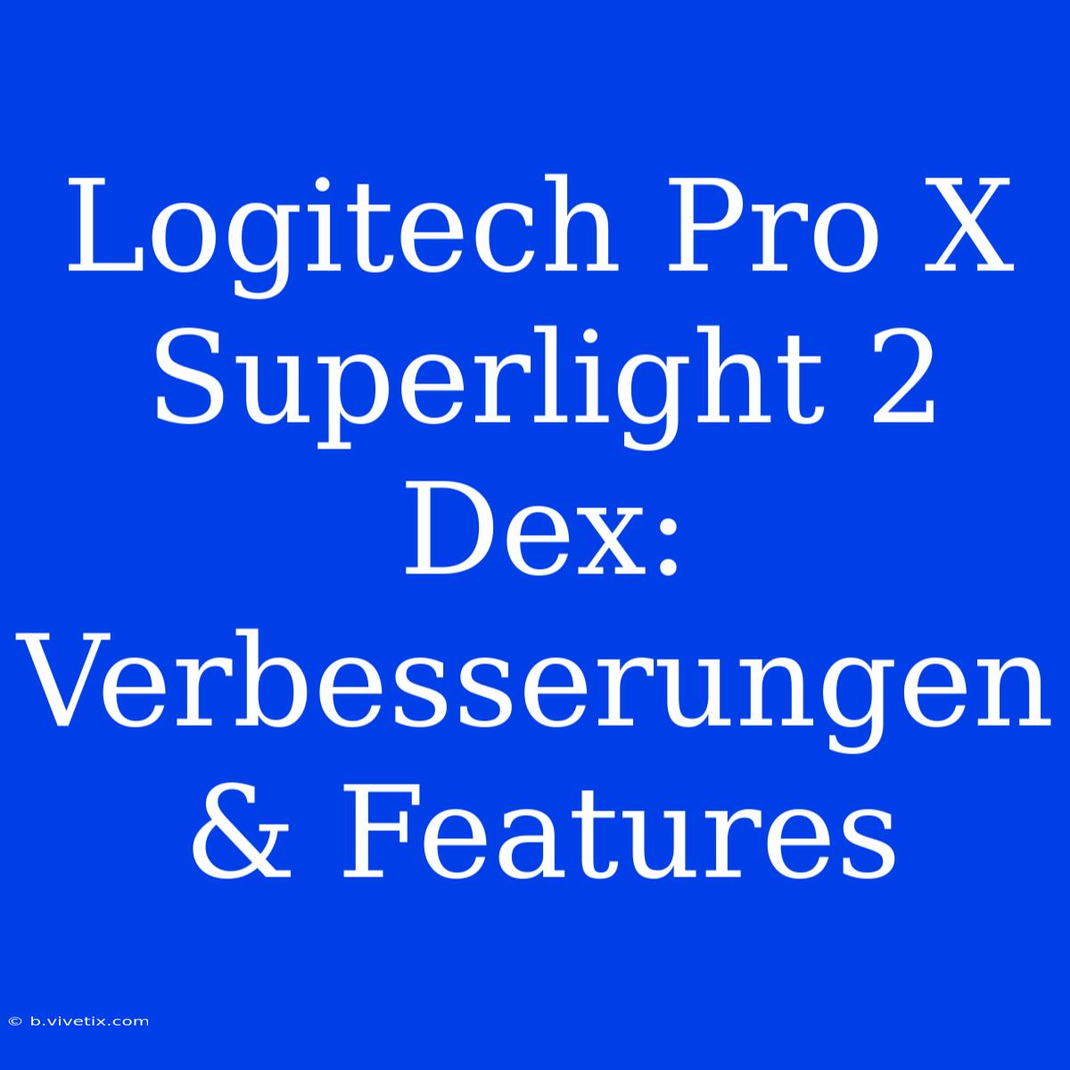 Logitech Pro X Superlight 2 Dex: Verbesserungen & Features