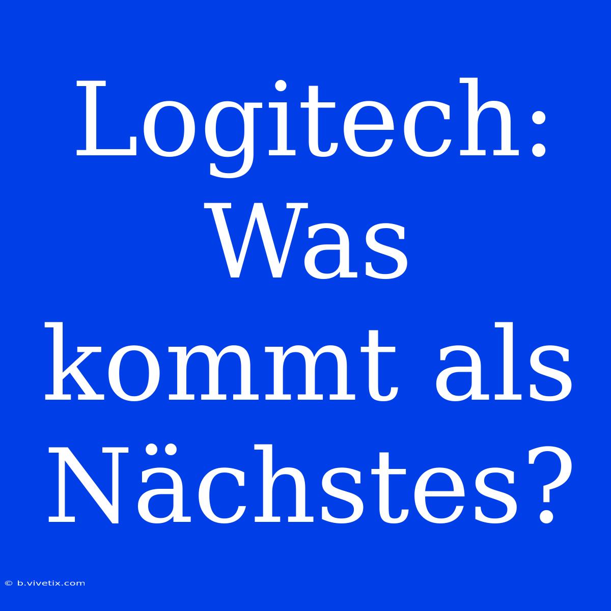 Logitech: Was Kommt Als Nächstes?