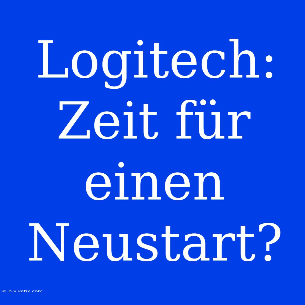 Logitech: Zeit Für Einen Neustart?