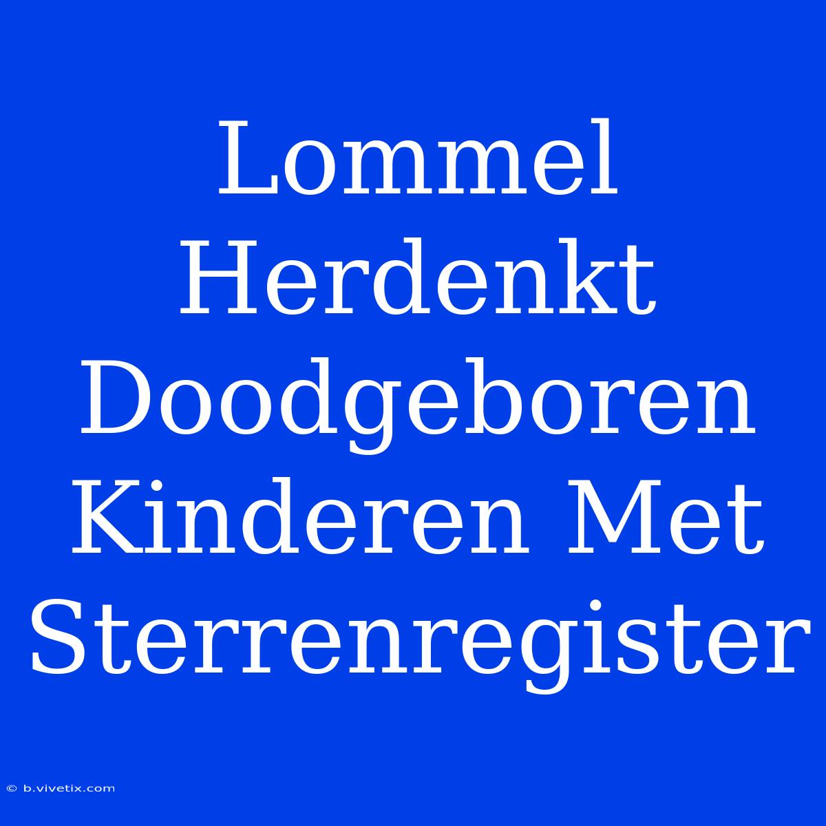 Lommel Herdenkt Doodgeboren Kinderen Met Sterrenregister