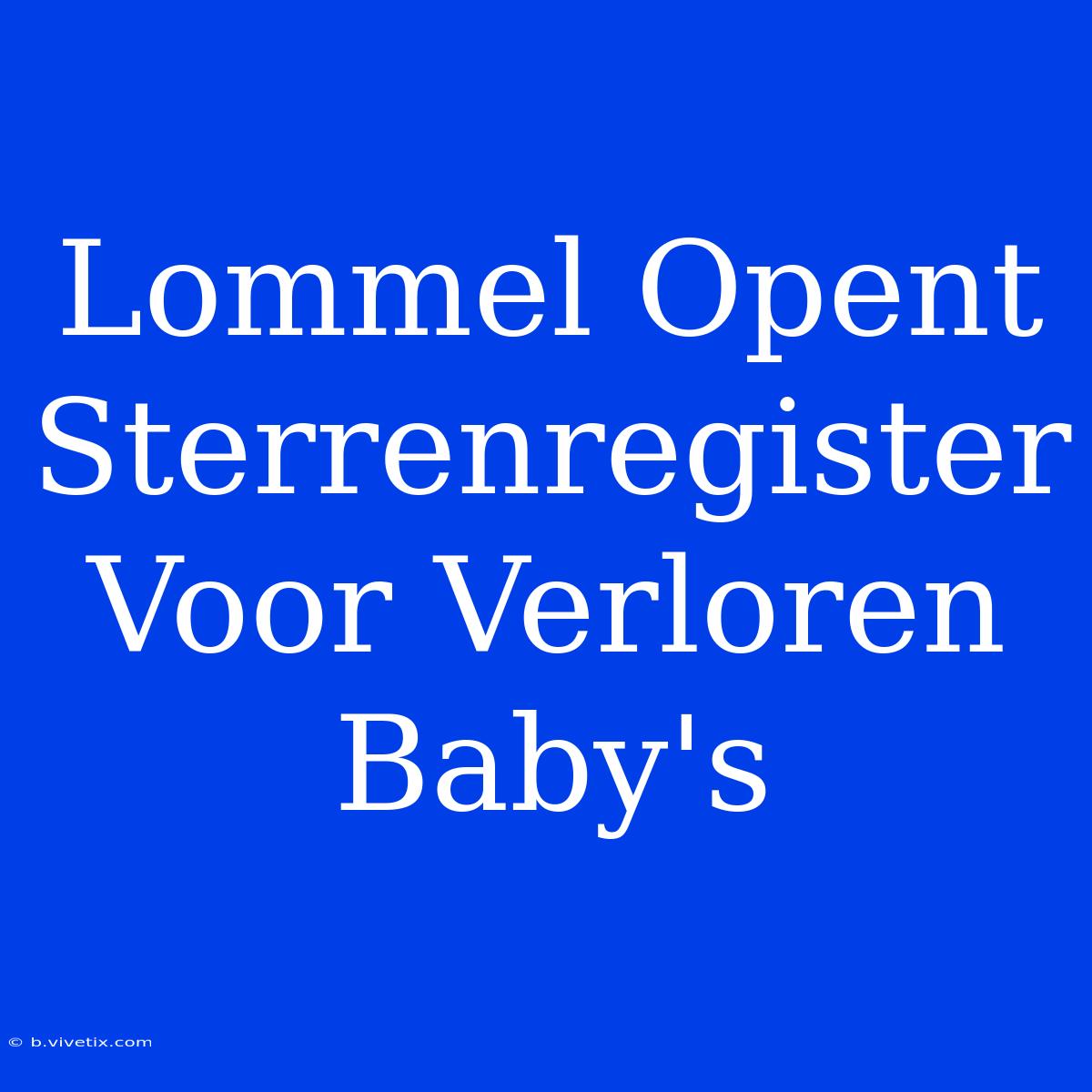 Lommel Opent Sterrenregister Voor Verloren Baby's 