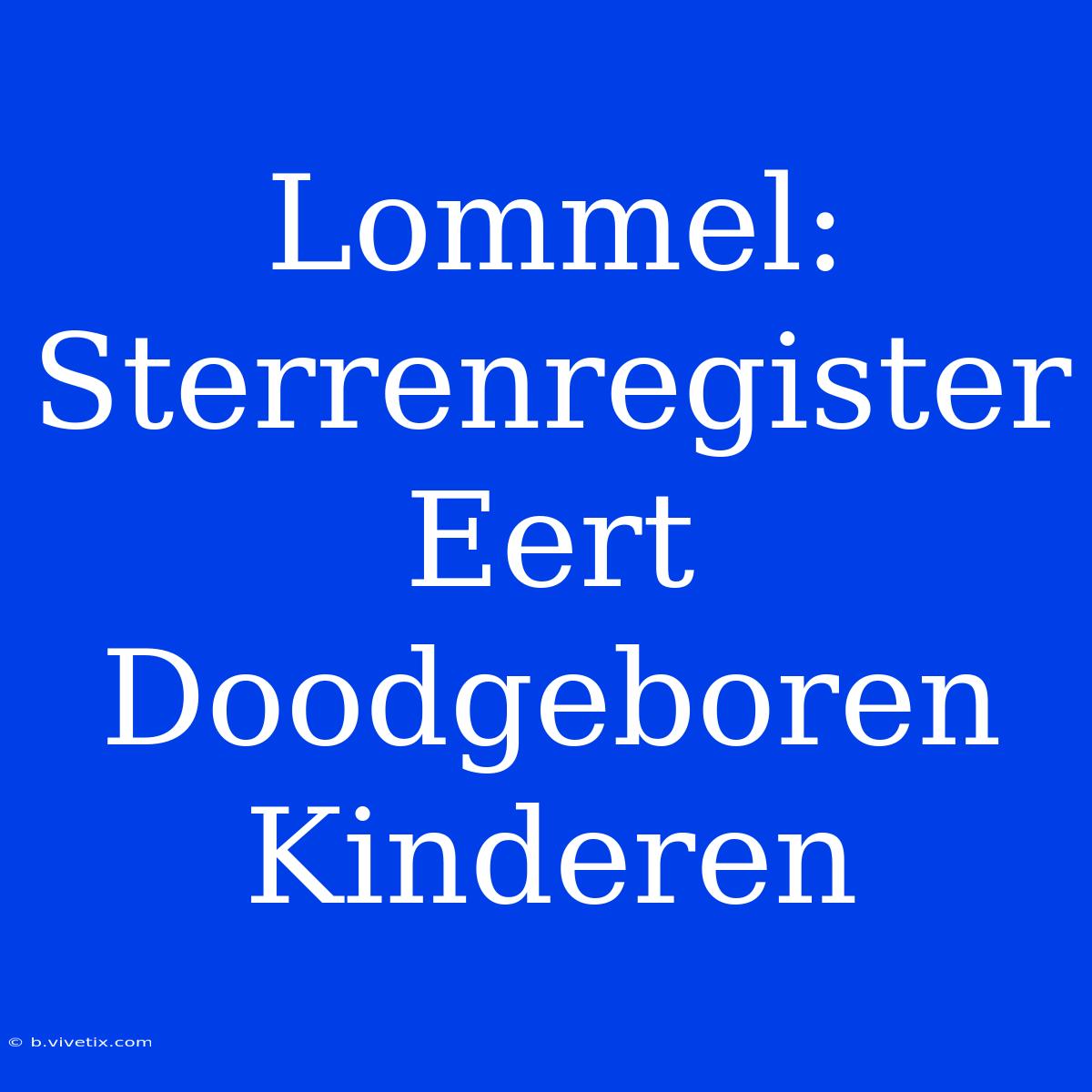 Lommel: Sterrenregister Eert Doodgeboren Kinderen