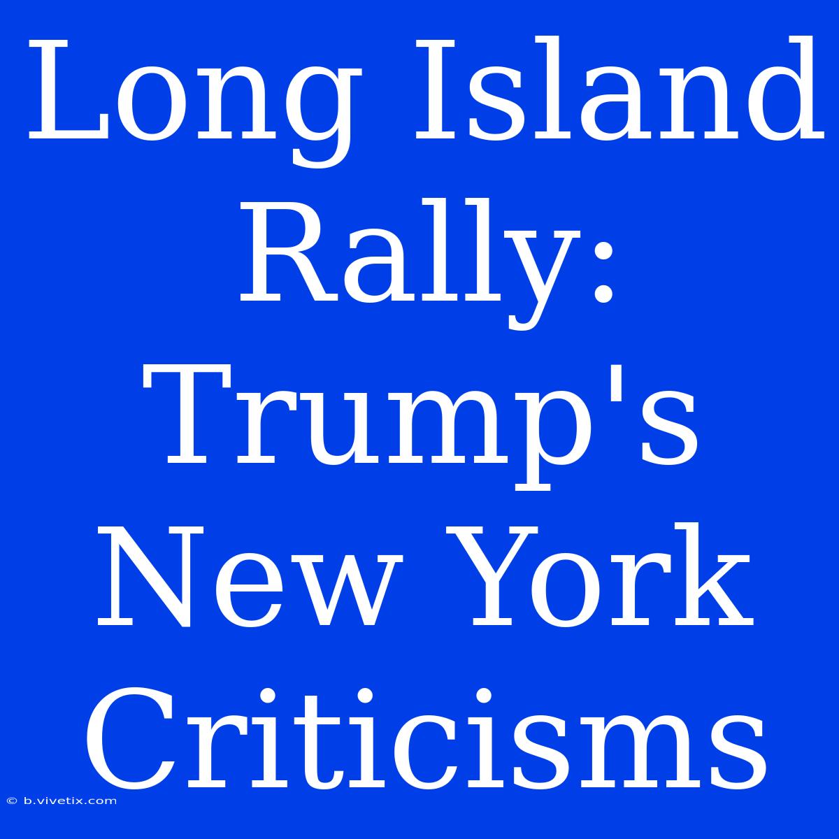 Long Island Rally: Trump's New York Criticisms