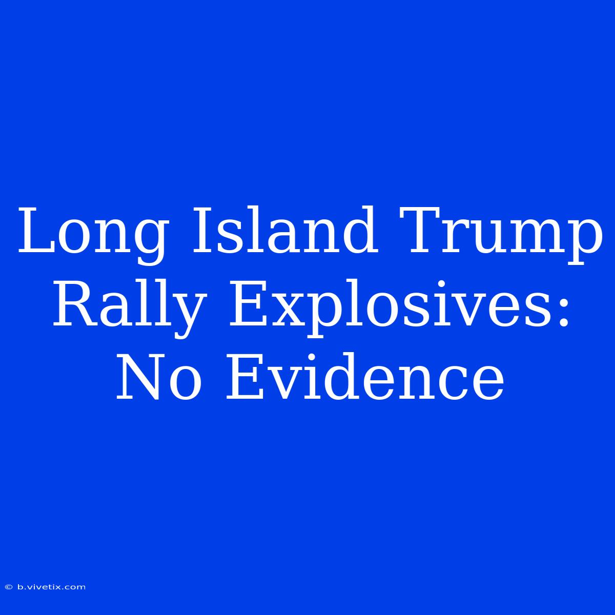 Long Island Trump Rally Explosives: No Evidence 