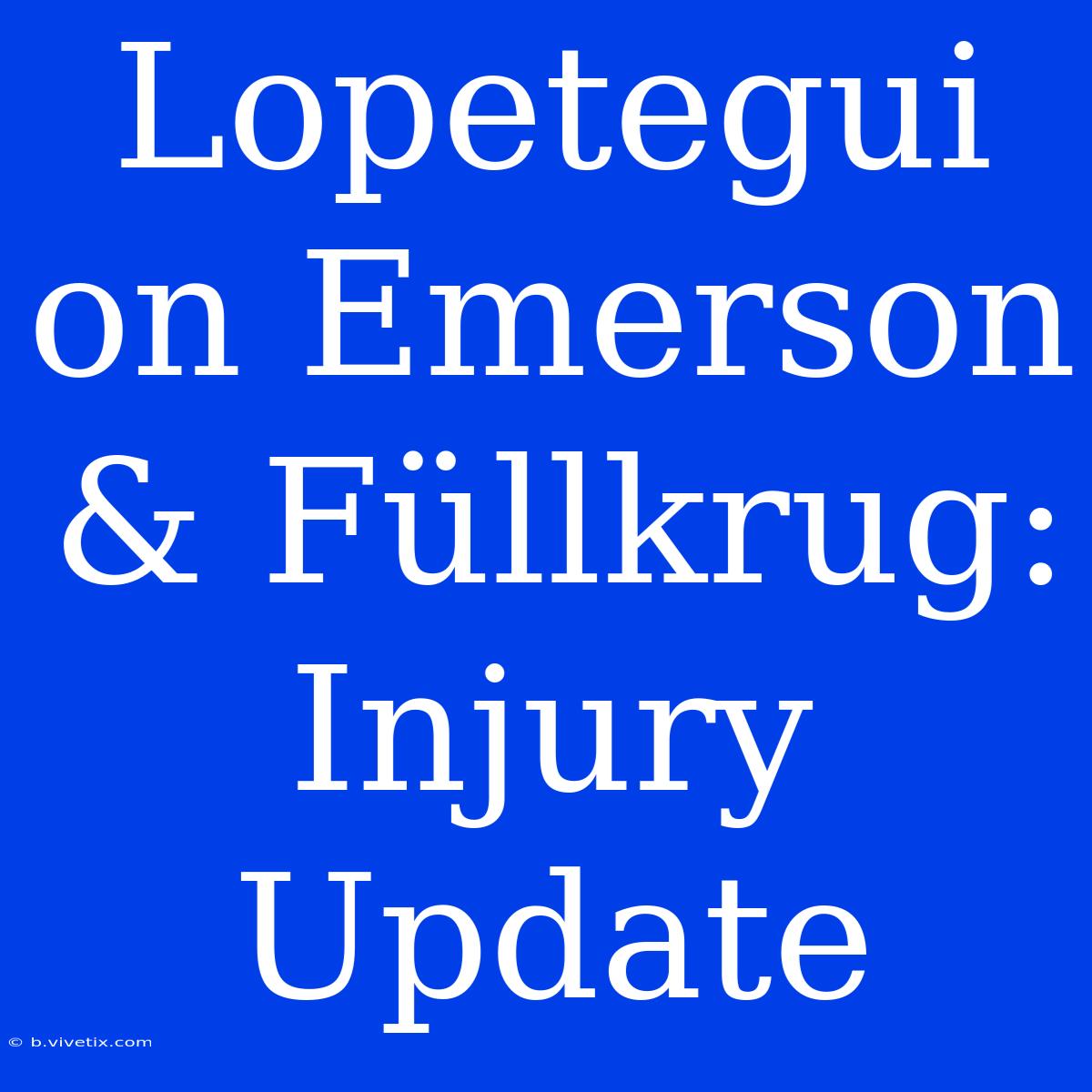 Lopetegui On Emerson & Füllkrug: Injury Update