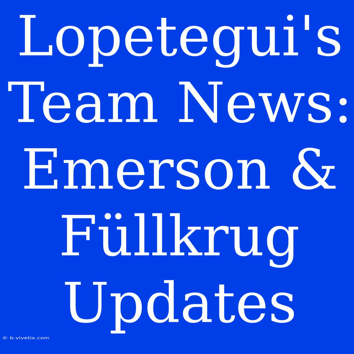 Lopetegui's Team News: Emerson & Füllkrug Updates 