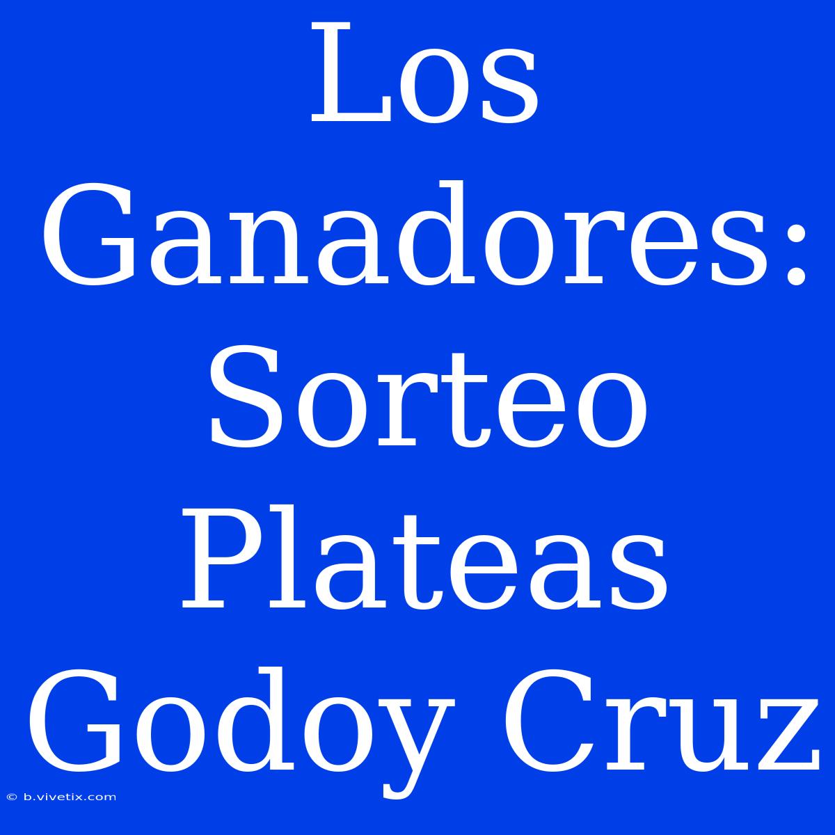 Los Ganadores: Sorteo Plateas Godoy Cruz