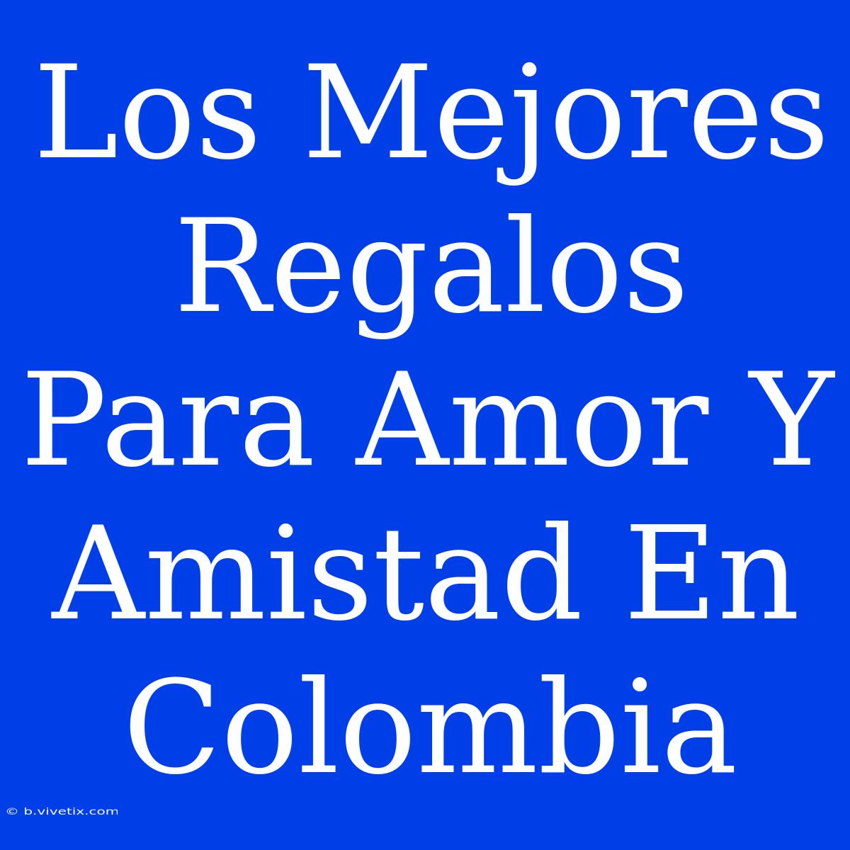 Los Mejores Regalos Para Amor Y Amistad En Colombia