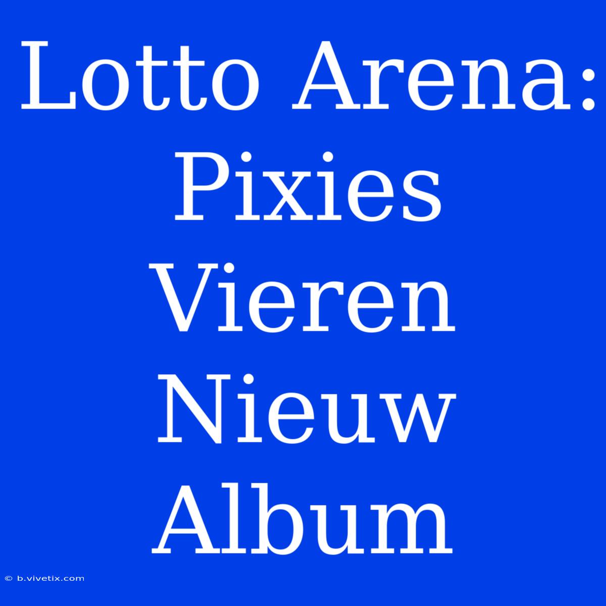 Lotto Arena: Pixies Vieren Nieuw Album