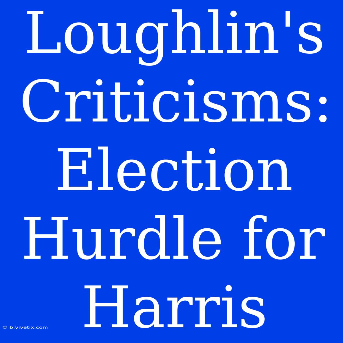 Loughlin's Criticisms: Election Hurdle For Harris