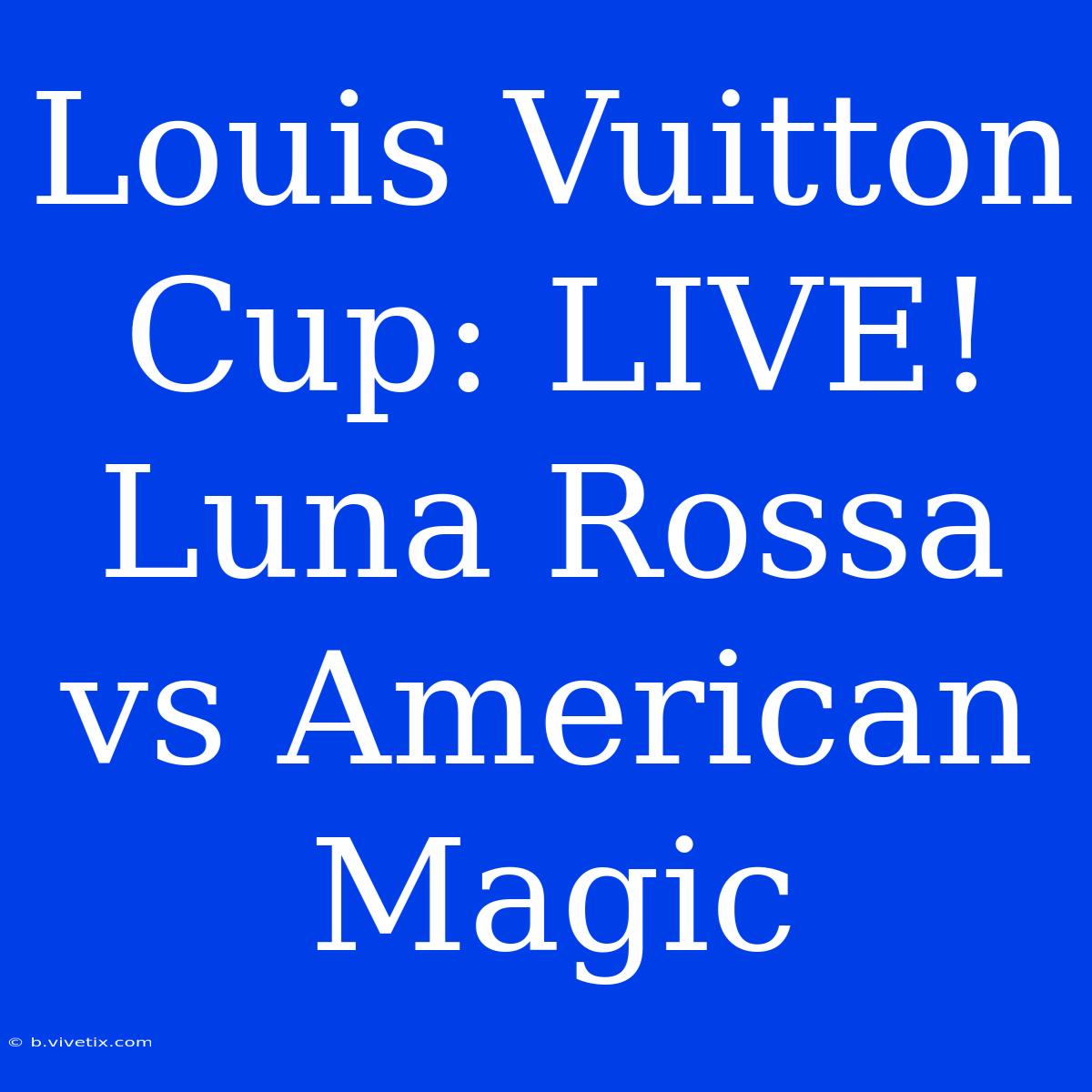 Louis Vuitton Cup: LIVE! Luna Rossa Vs American Magic