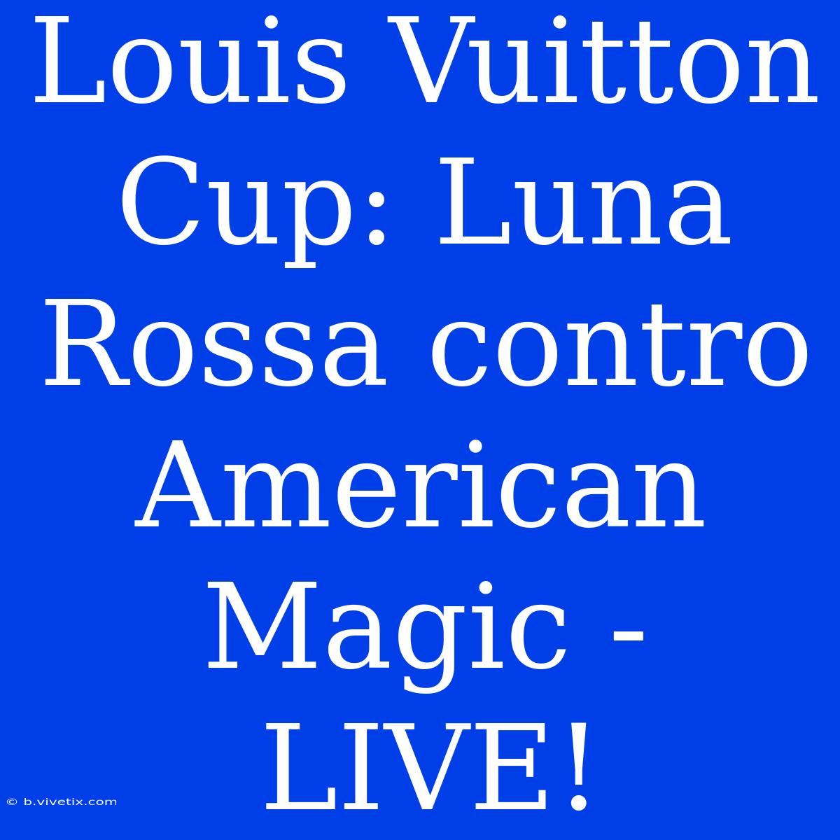 Louis Vuitton Cup: Luna Rossa Contro American Magic - LIVE! 