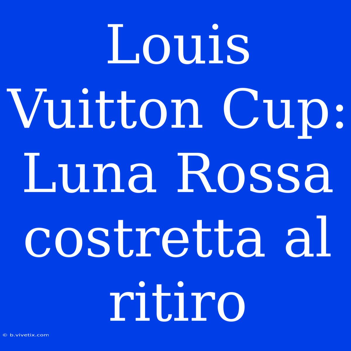 Louis Vuitton Cup: Luna Rossa Costretta Al Ritiro 