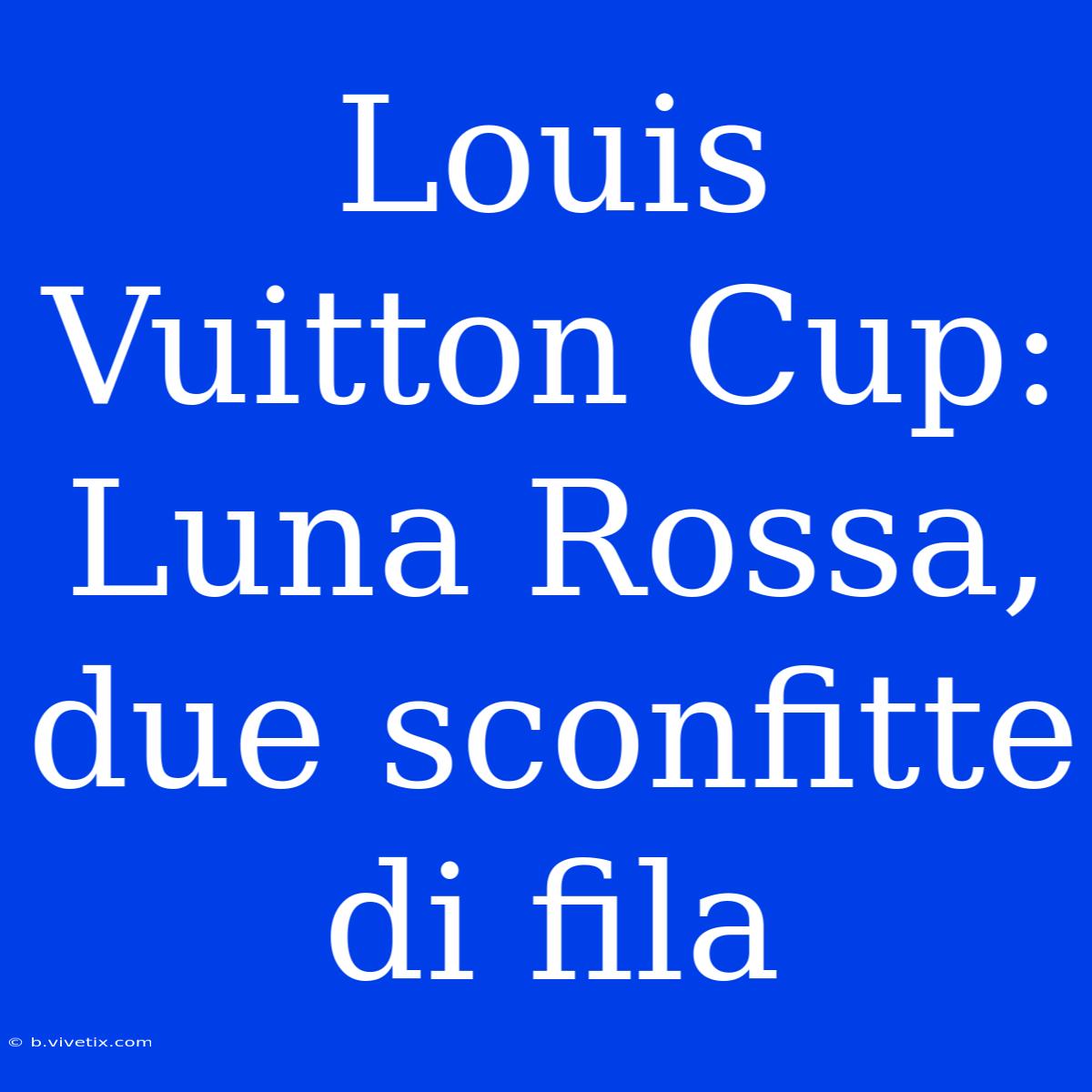 Louis Vuitton Cup: Luna Rossa, Due Sconfitte Di Fila