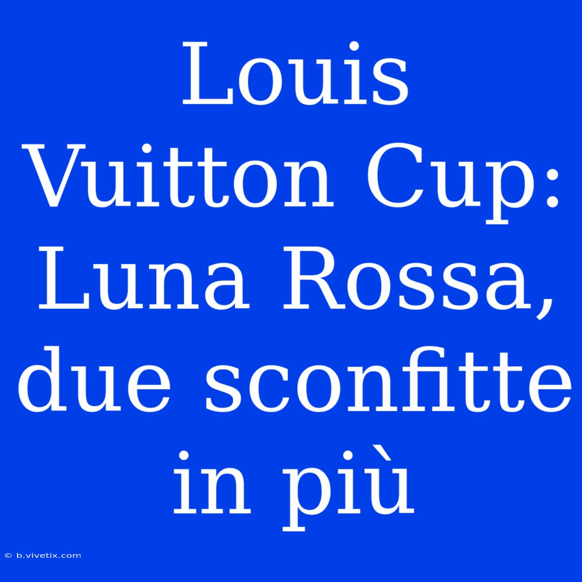 Louis Vuitton Cup: Luna Rossa, Due Sconfitte In Più