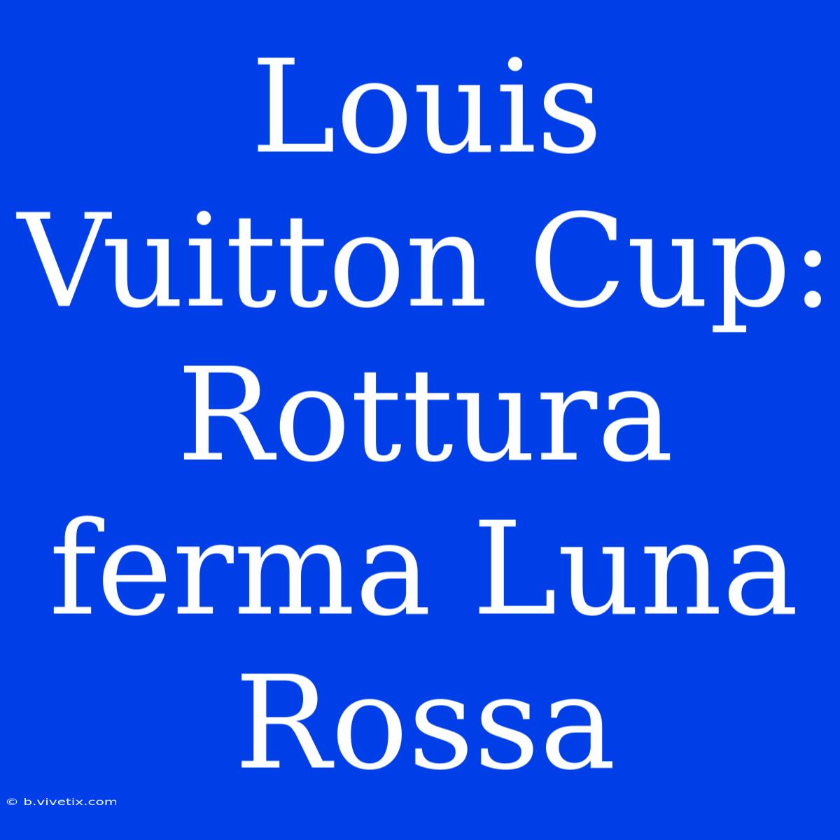 Louis Vuitton Cup: Rottura Ferma Luna Rossa 