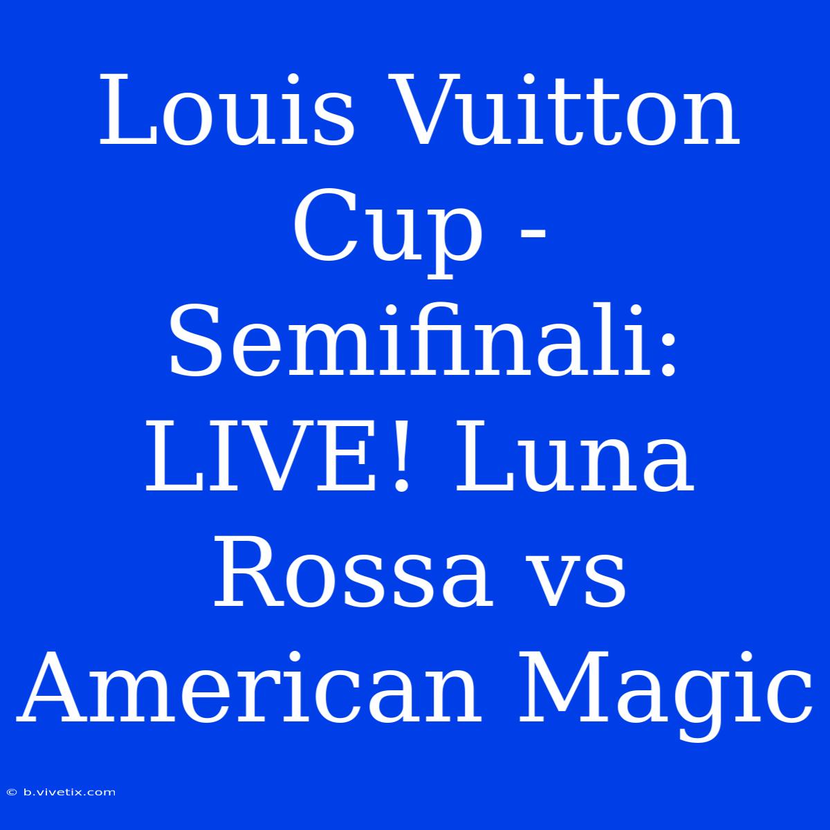 Louis Vuitton Cup - Semifinali: LIVE! Luna Rossa Vs American Magic