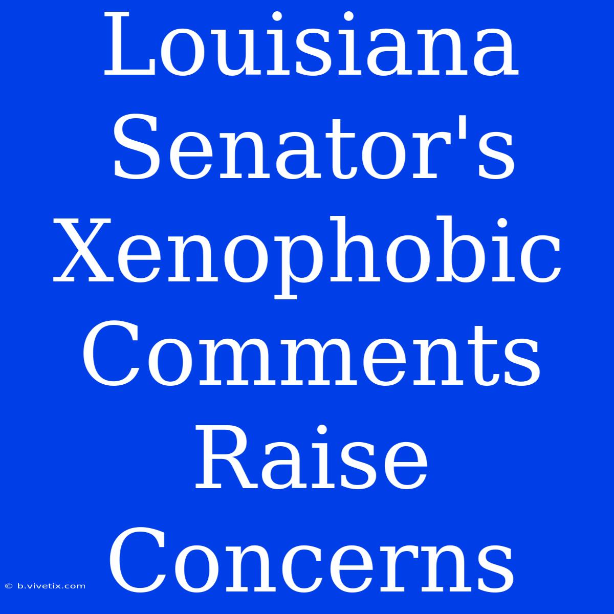 Louisiana Senator's Xenophobic Comments Raise Concerns 