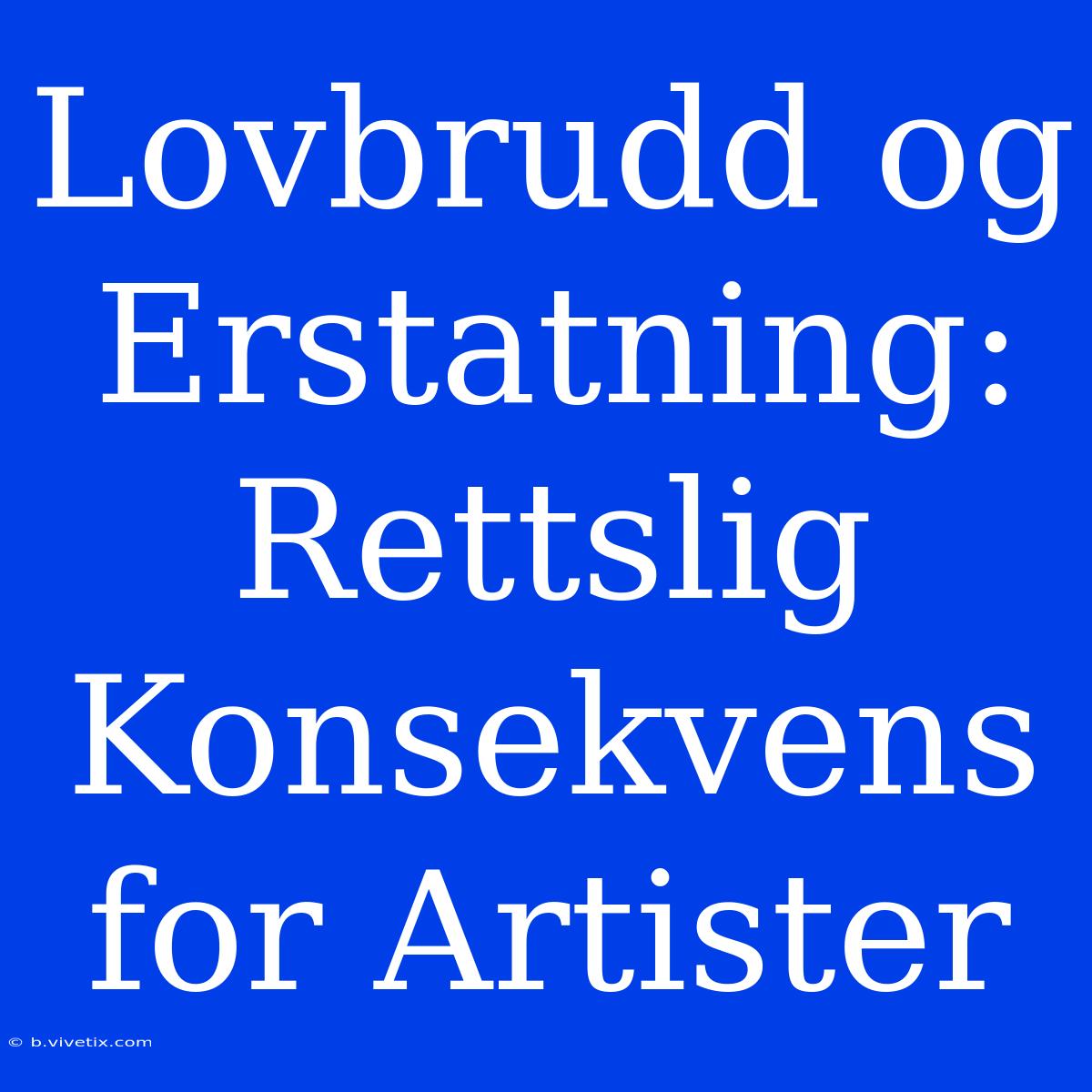 Lovbrudd Og Erstatning: Rettslig Konsekvens For Artister