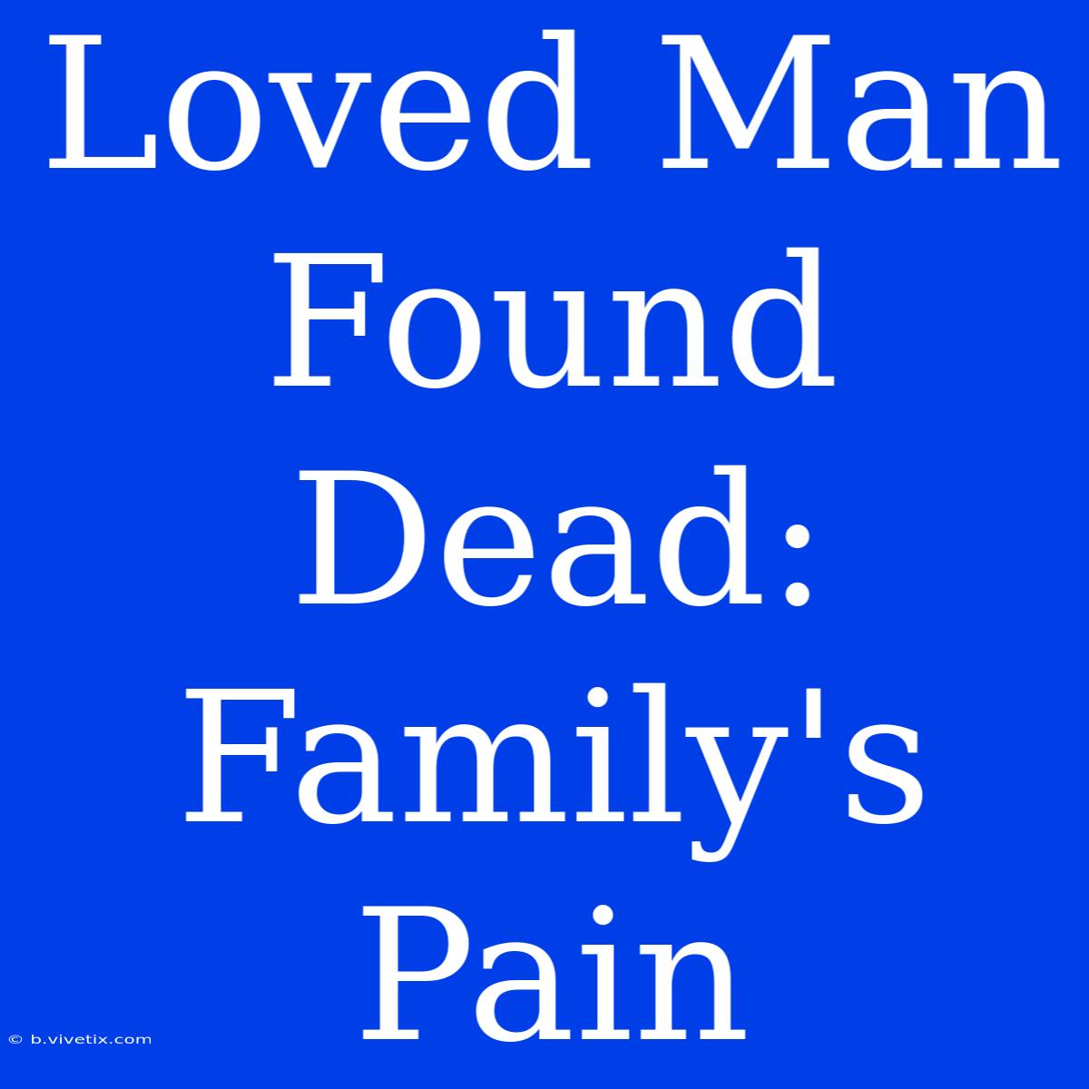 Loved Man Found Dead: Family's Pain