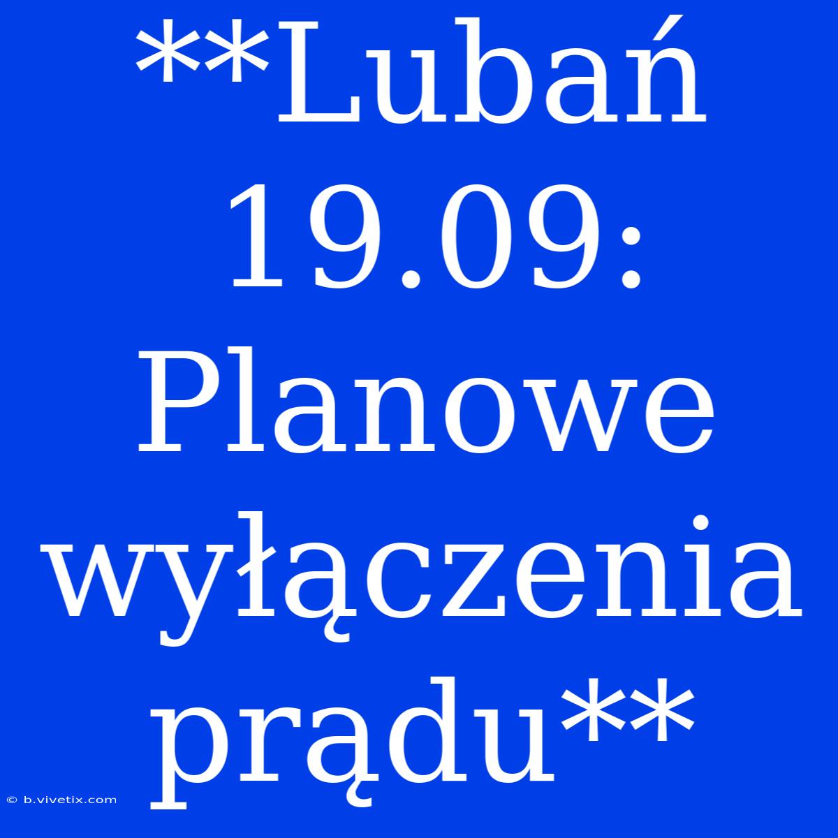 **Lubań 19.09: Planowe Wyłączenia Prądu**