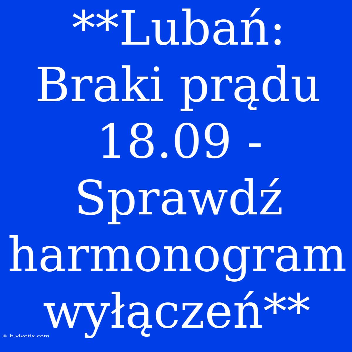 **Lubań: Braki Prądu 18.09 - Sprawdź Harmonogram Wyłączeń**