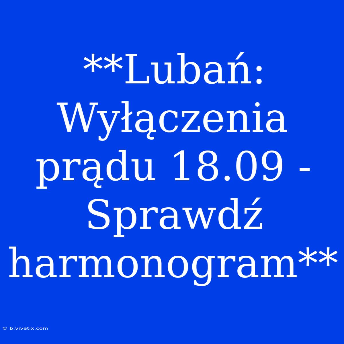 **Lubań: Wyłączenia Prądu 18.09 - Sprawdź Harmonogram**