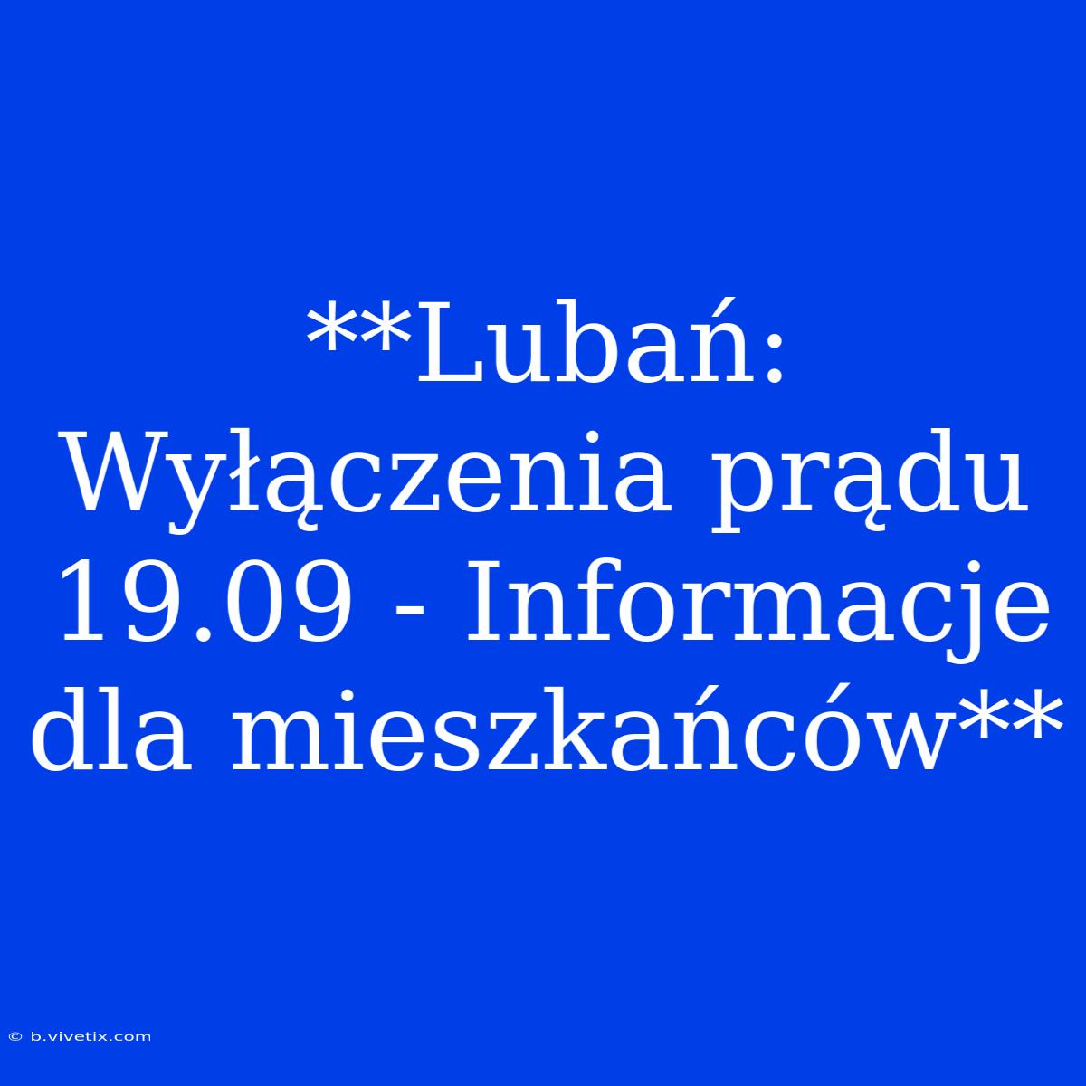 **Lubań: Wyłączenia Prądu 19.09 - Informacje Dla Mieszkańców** 