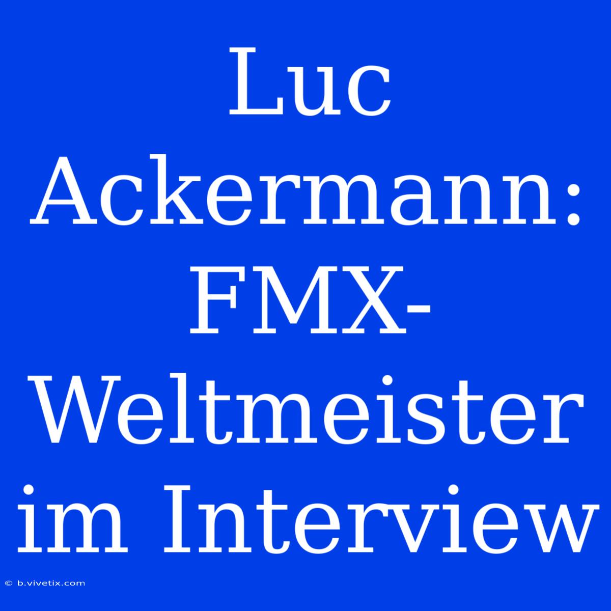 Luc Ackermann: FMX-Weltmeister Im Interview