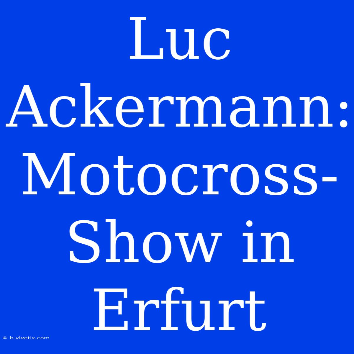 Luc Ackermann: Motocross-Show In Erfurt