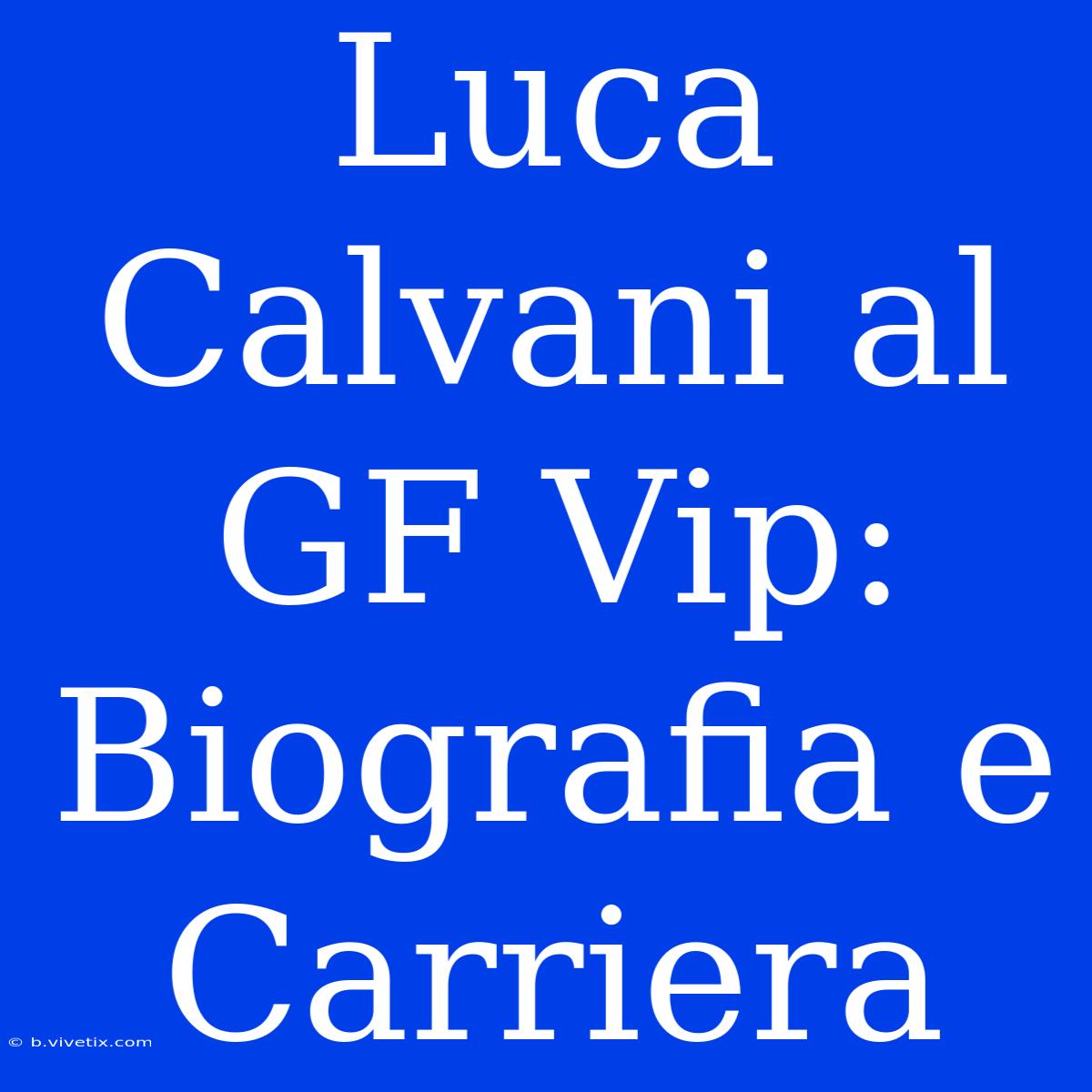 Luca Calvani Al GF Vip: Biografia E Carriera