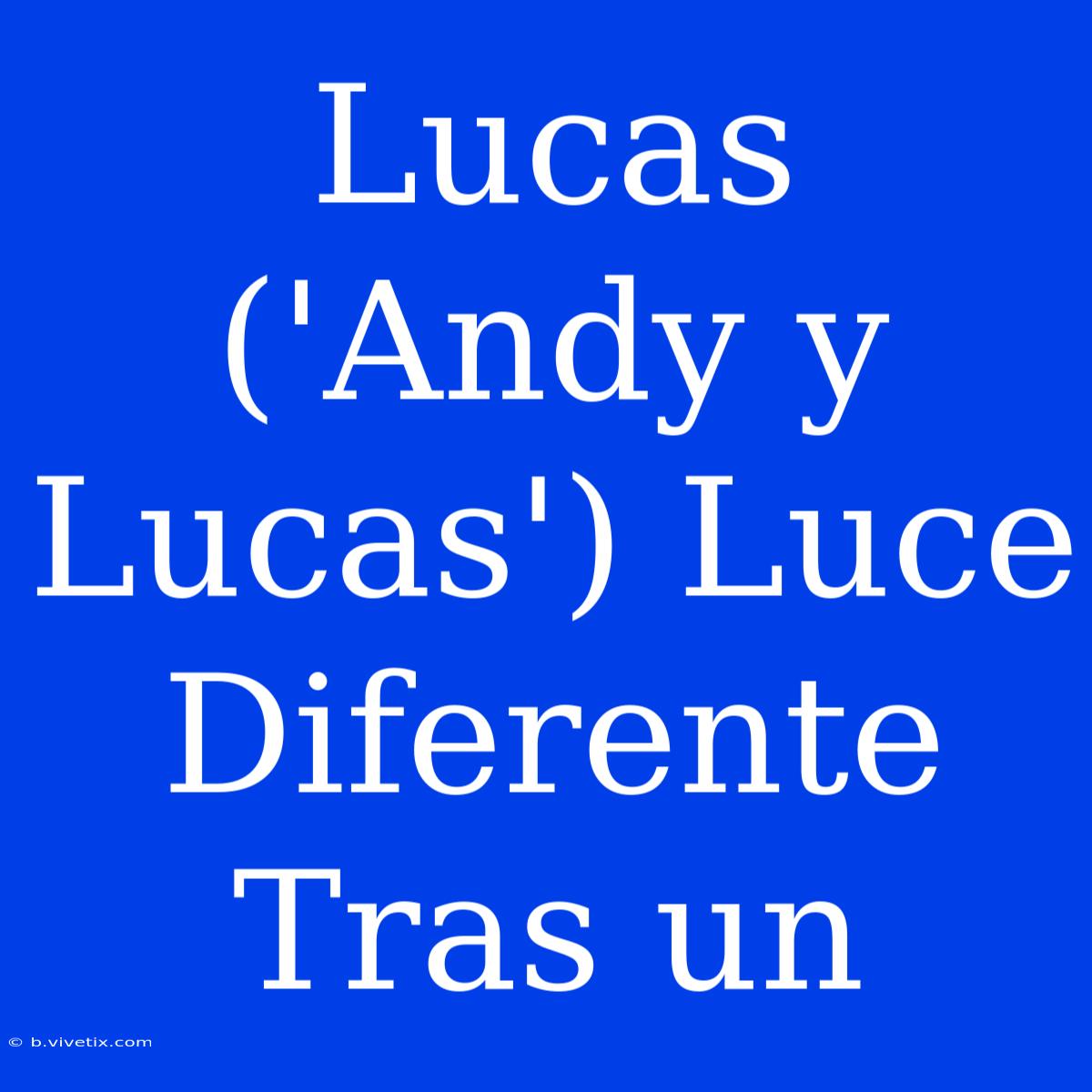 Lucas ('Andy Y Lucas') Luce Diferente Tras Un 