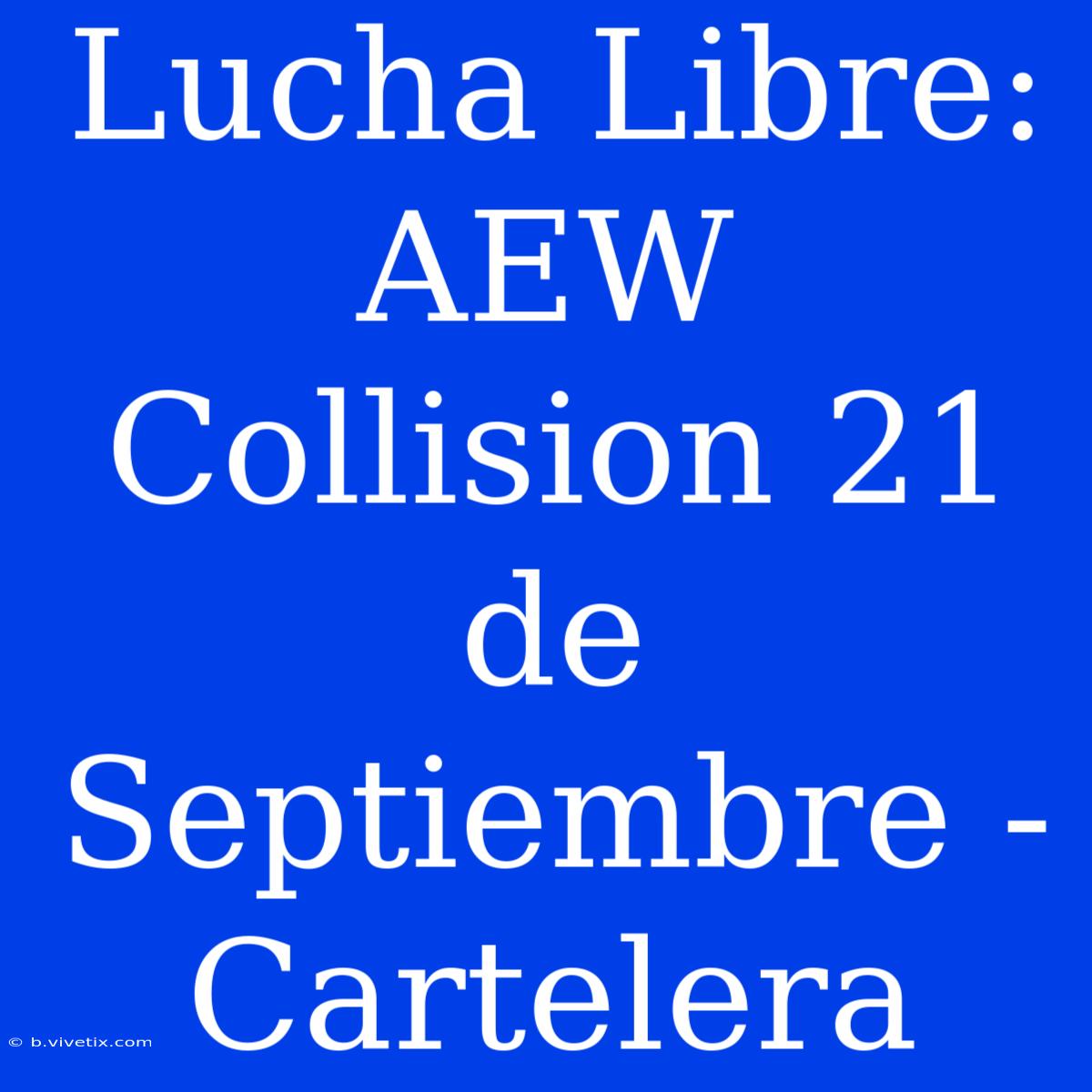 Lucha Libre: AEW Collision 21 De Septiembre - Cartelera