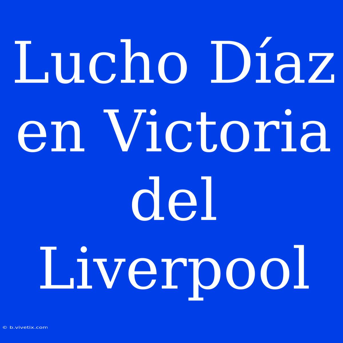 Lucho Díaz En Victoria Del Liverpool